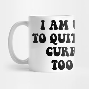 I Am Unable to Quit As I Am Currently Too Legit sarcasm Mug